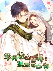 军阀老公贼坏：狠狠霸占你动态漫